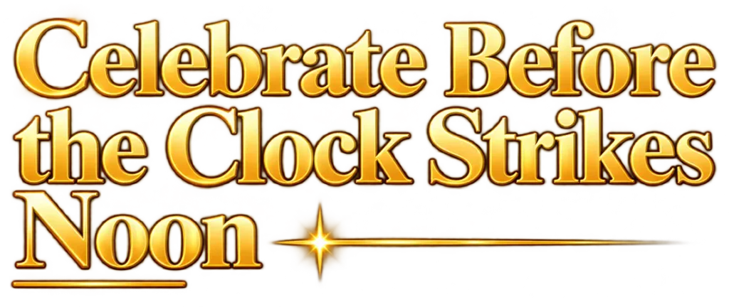 celebrate before the clock strikes noon